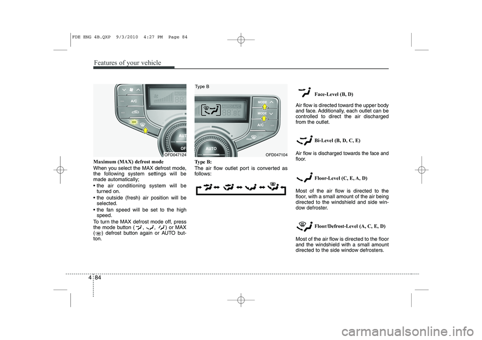 HYUNDAI I30 2012 Owners Manual Features of your vehicle
84
4
Maximum (MAX) defrost mode
When you select the MAX defrost mode,
the following system settings will bemade automatically;
the air conditioning system will be
turned HYUNDAI I30 2012 Owners Manual Features of your vehicle
84
4
Maximum (MAX) defrost mode
When you select the MAX defrost mode,
the following system settings will bemade automatically;
the air conditioning system will be
turned