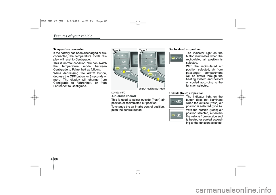 HYUNDAI I30 2012 Owners Manual Features of your vehicle
86
4
Temperature conversion
If the battery has been discharged or dis-
connected, the temperature mode dis-
play will reset to Centigrade.
This is normal condition. You can HYUNDAI I30 2012 Owners Manual Features of your vehicle
86
4
Temperature conversion
If the battery has been discharged or dis-
connected, the temperature mode dis-
play will reset to Centigrade.
This is normal condition. You can