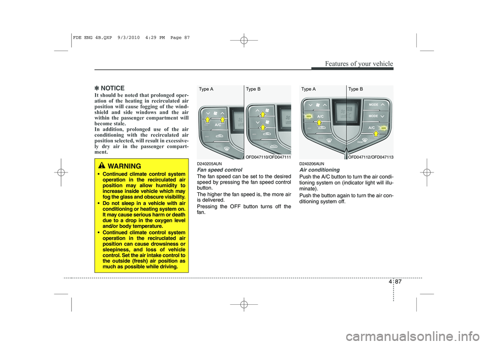 HYUNDAI I30 2012 Owners Manual 487
Features of your vehicle
✽✽NOTICE
It should be noted that prolonged oper-
ation of the heating in recirculated airposition will cause fogging of the wind-shield and side windows and the air
w HYUNDAI I30 2012 Owners Manual 487
Features of your vehicle
✽✽NOTICE
It should be noted that prolonged oper-
ation of the heating in recirculated airposition will cause fogging of the wind-shield and side windows and the air
w