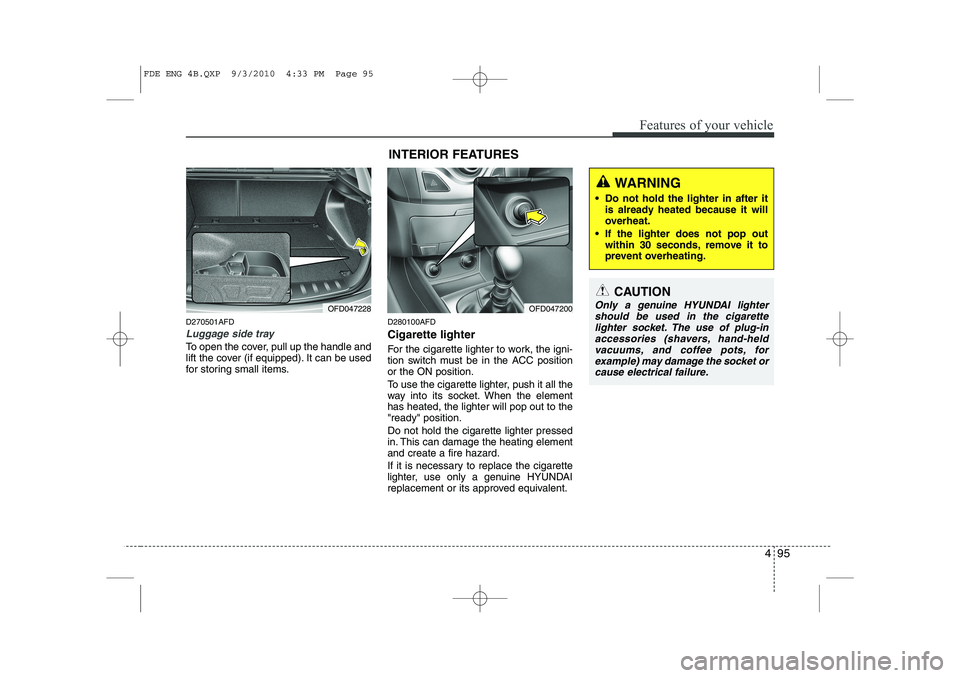 HYUNDAI I30 2012  Owners Manual 495
Features of your vehicle
D270501AFD
Luggage side tray
To open the cover, pull up the handle and 
lift the cover (if equipped). It can be used
for storing small items.D280100AFD Cigarette lighter 
