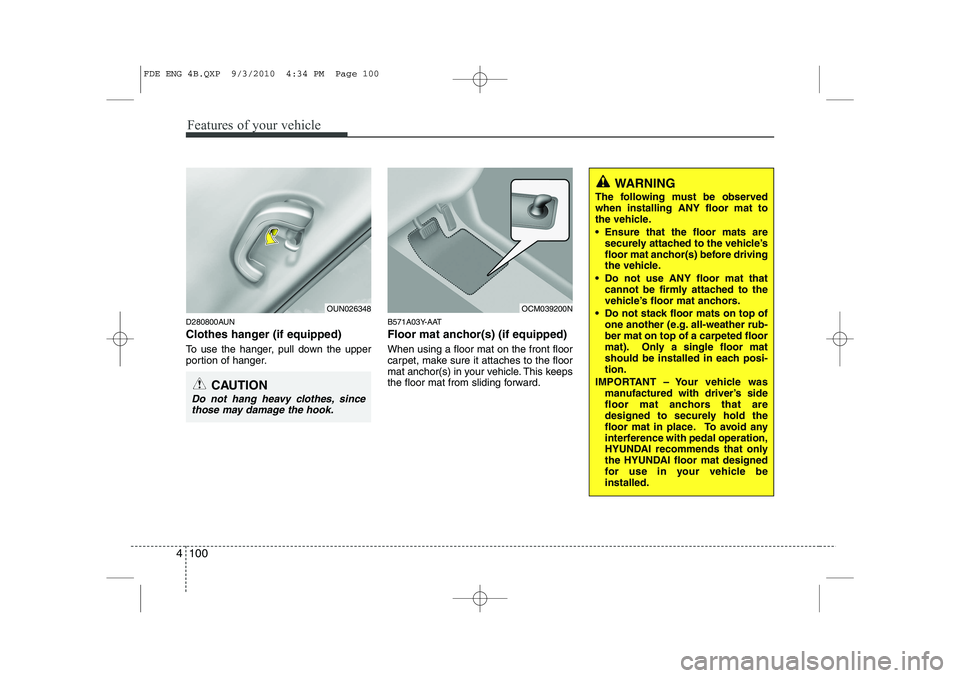 HYUNDAI I30 2012  Owners Manual Features of your vehicle
100
4
D280800AUN 
Clothes hanger (if equipped) 
To use the hanger, pull down the upper 
portion of hanger. B571A03Y-AAT 
Floor mat anchor(s) (if equipped) When using a floor m