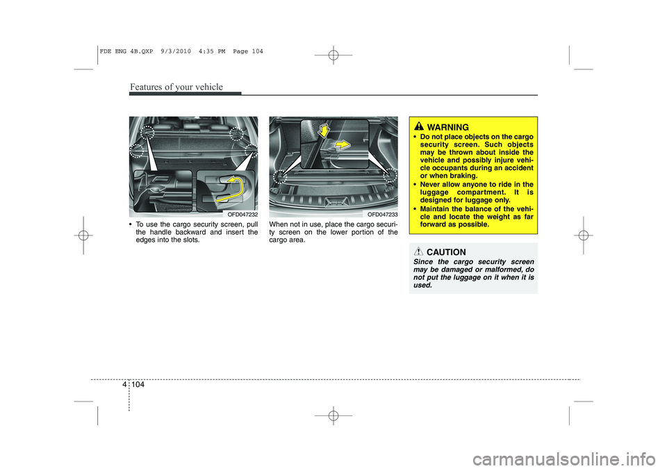 HYUNDAI I30 2012  Owners Manual Features of your vehicle
104
4
 To use the cargo security screen, pull
the handle backward and insert the 
edges into the slots. When not in use, place the cargo securi-
ty screen on the lower portio