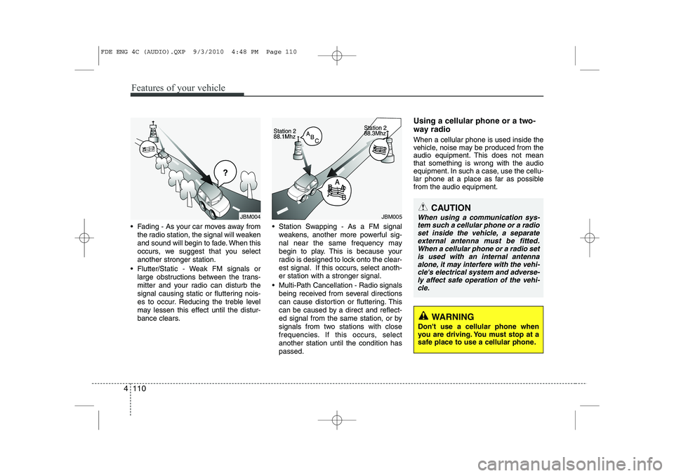 HYUNDAI I30 2012 Owners Manual Features of your vehicle
110
4
Fading - As your car moves away from
the radio station, the signal will weaken
and sound will begin to fade. When this
occurs, we suggest that you selectanother stron HYUNDAI I30 2012 Owners Manual Features of your vehicle
110
4
Fading - As your car moves away from
the radio station, the signal will weaken
and sound will begin to fade. When this
occurs, we suggest that you selectanother stron