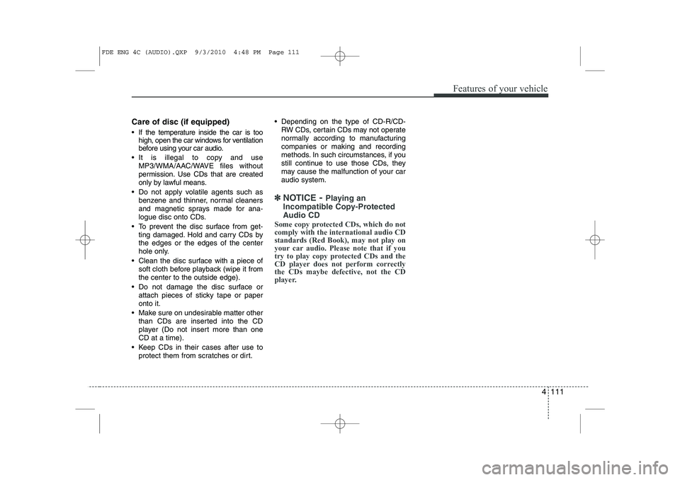 HYUNDAI I30 2012 Owners Manual 4 111
Features of your vehicle
Care of disc (if equipped)
If the temperature inside the car is toohigh, open the car windows for ventilation
before using your car audio.
It is illegal to copy an HYUNDAI I30 2012 Owners Manual 4 111
Features of your vehicle
Care of disc (if equipped)
If the temperature inside the car is toohigh, open the car windows for ventilation
before using your car audio.
It is illegal to copy an