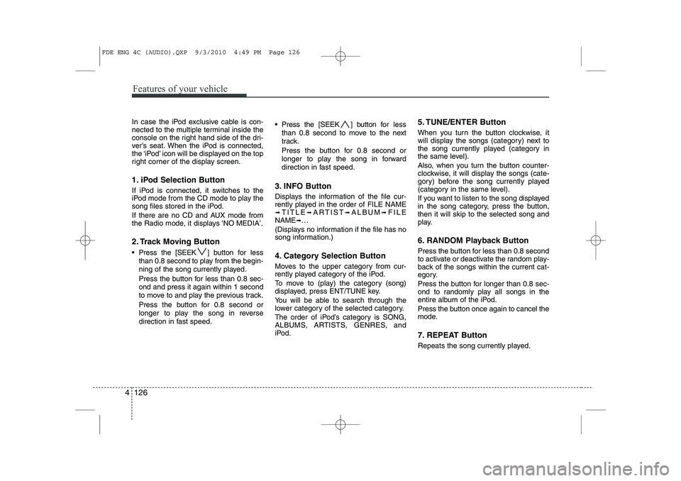 HYUNDAI I30 2012 Owners Manual Features of your vehicle
126
4
In case the iPod exclusive cable is con-
nected to the multiple terminal inside the
console on the right hand side of the dri-
ver’s seat. When the iPod is connected, HYUNDAI I30 2012 Owners Manual Features of your vehicle
126
4
In case the iPod exclusive cable is con-
nected to the multiple terminal inside the
console on the right hand side of the dri-
ver’s seat. When the iPod is connected,