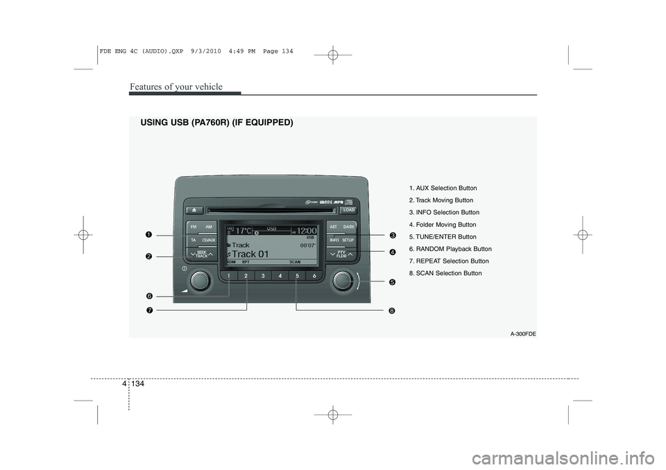 HYUNDAI I30 2012  Owners Manual Features of your vehicle
134
4
1. AUX Selection Button 
2. Track Moving Button
3. INFO Selection Button
4. Folder Moving Button
5. TUNE/ENTER Button
6. RANDOM Playback Button
7. REPEAT Selection Butto