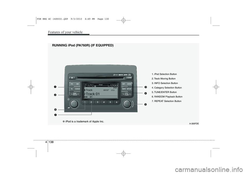 HYUNDAI I30 2012  Owners Manual Features of your vehicle
138
4
1. iPod Selection Button 
2. Track Moving Button
3. INFO Selection Button
4. Category Selection Button
5. TUNE/ENTER Button
6. RANDOM Playback Button
7. REPEAT Selection