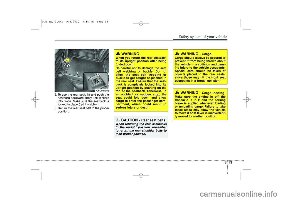 HYUNDAI I30 2012 Owners Manual 313
Safety system of your vehicle
2. To use the rear seat, lift and push theseatback backward firmly until it clicks
into place. Make sure the seatback is
locked in place (red invisible).
3. Return t HYUNDAI I30 2012 Owners Manual 313
Safety system of your vehicle
2. To use the rear seat, lift and push theseatback backward firmly until it clicks
into place. Make sure the seatback is
locked in place (red invisible).
3. Return t