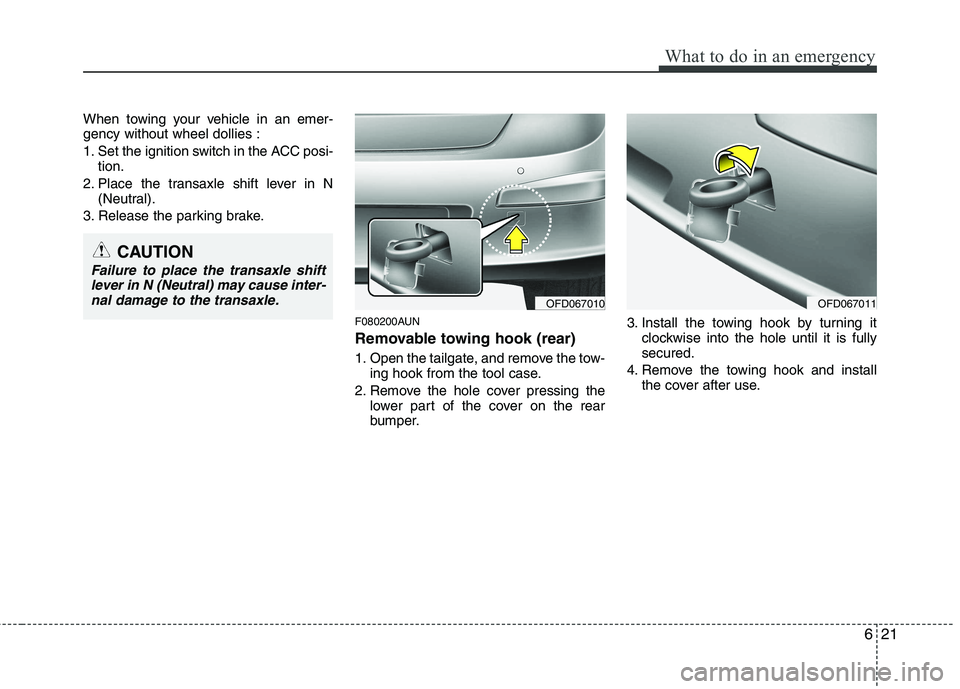 HYUNDAI I30 2012  Owners Manual 621
What to do in an emergency
When towing your vehicle in an emer- gency without wheel dollies : 
1. Set the ignition switch in the ACC posi-tion.
2. Place the transaxle shift lever in N (Neutral).
3