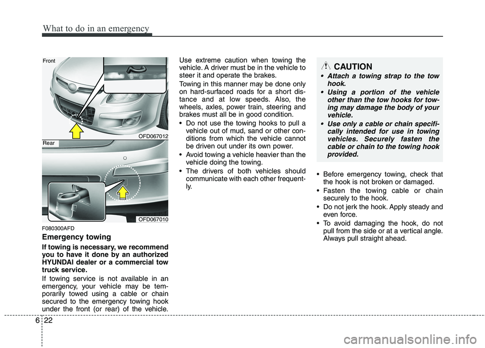 HYUNDAI I30 2012 Owners Manual What to do in an emergency
22
6
F080300AFD
Emergency towing
If towing is necessary, we recommend
you to have it done by an authorized
HYUNDAI dealer or a commercial tow
truck service.
If towing se HYUNDAI I30 2012 Owners Manual What to do in an emergency
22
6
F080300AFD
Emergency towing
If towing is necessary, we recommend
you to have it done by an authorized
HYUNDAI dealer or a commercial tow
truck service.
If towing se
