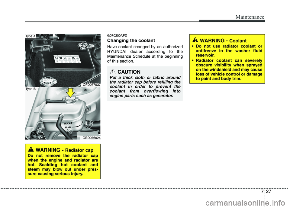 HYUNDAI I30 2012  Owners Manual 727
Maintenance
G070200AFD Changing the coolant 
Have coolant changed by an authorized 
HYUNDAI dealer according to theMaintenance Schedule at the beginningof this section.
WARNING - Radiator cap
Do n