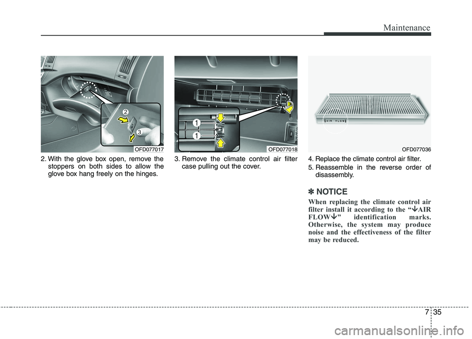 HYUNDAI I30 2012  Owners Manual 735
Maintenance
2. With the glove box open, remove thestoppers on both sides to allow the 
glove box hang freely on the hinges. 3. Remove the climate control air filter
case pulling out the cover. 4. 