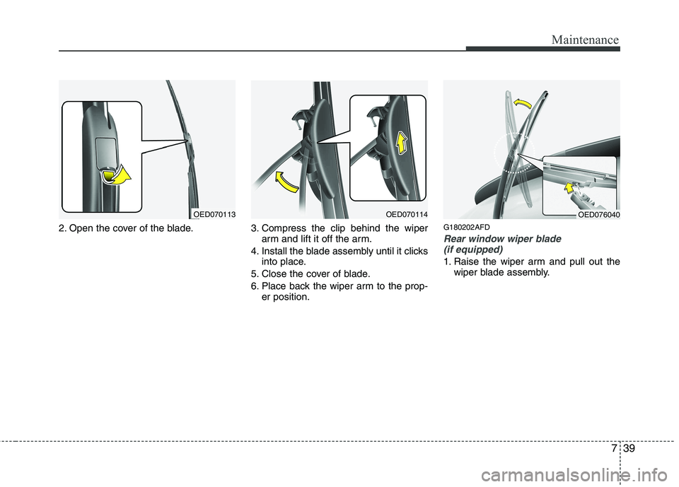 HYUNDAI I30 2012  Owners Manual 739
Maintenance
2. Open the cover of the blade. 3. Compress the clip behind the wiperarm and lift it off the arm.
4. Install the blade assembly until it clicks into place.
5. Close the cover of blade.
