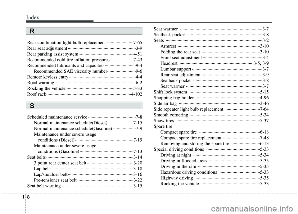 HYUNDAI I30 2012 Owners Manual Index
8
I
Rear combination light bulb replacement ······················7-65
Rear seat adjustment ······································· HYUNDAI I30 2012 Owners Manual Index
8
I
Rear combination light bulb replacement ······················7-65
Rear seat adjustment ·······································