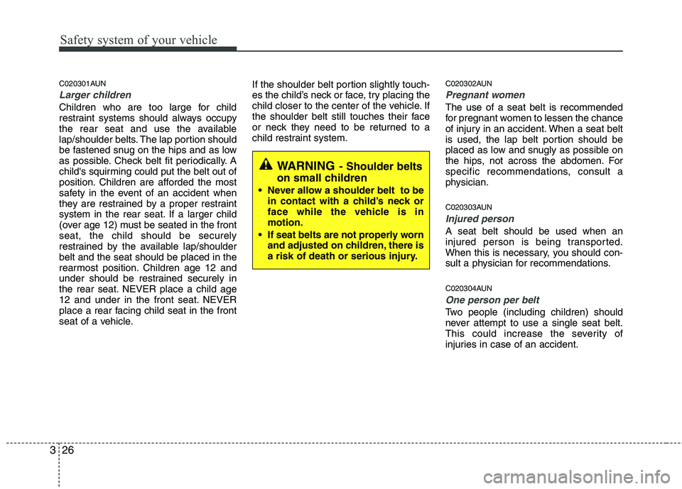 HYUNDAI I30 2012 Owners Manual Safety system of your vehicle
26
3
C020301AUN
Larger children
Children who are too large for child
restraint systems should always occupy
the rear seat and use the available
lap/shoulder belts. The l HYUNDAI I30 2012 Owners Manual Safety system of your vehicle
26
3
C020301AUN
Larger children
Children who are too large for child
restraint systems should always occupy
the rear seat and use the available
lap/shoulder belts. The l