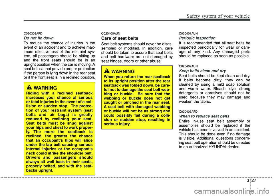 HYUNDAI I30 2012 Owners Manual 327
Safety system of your vehicle
C020305AFD
Do not lie down
To reduce the chance of injuries in the
event of an accident and to achieve max-
imum effectiveness of the restraint sys-tem, all passenge HYUNDAI I30 2012 Owners Manual 327
Safety system of your vehicle
C020305AFD
Do not lie down
To reduce the chance of injuries in the
event of an accident and to achieve max-
imum effectiveness of the restraint sys-tem, all passenge