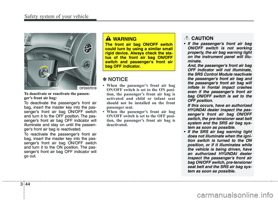 HYUNDAI I30 2012 Owners Manual Safety system of your vehicle
44
3
To deactivate or reactivate the passen-
ger’s front air bag:
To deactivate the passenger’s front air
bag, insert the master key into the pas-
senger’s front HYUNDAI I30 2012 Owners Manual Safety system of your vehicle
44
3
To deactivate or reactivate the passen-
ger’s front air bag:
To deactivate the passenger’s front air
bag, insert the master key into the pas-
senger’s front
