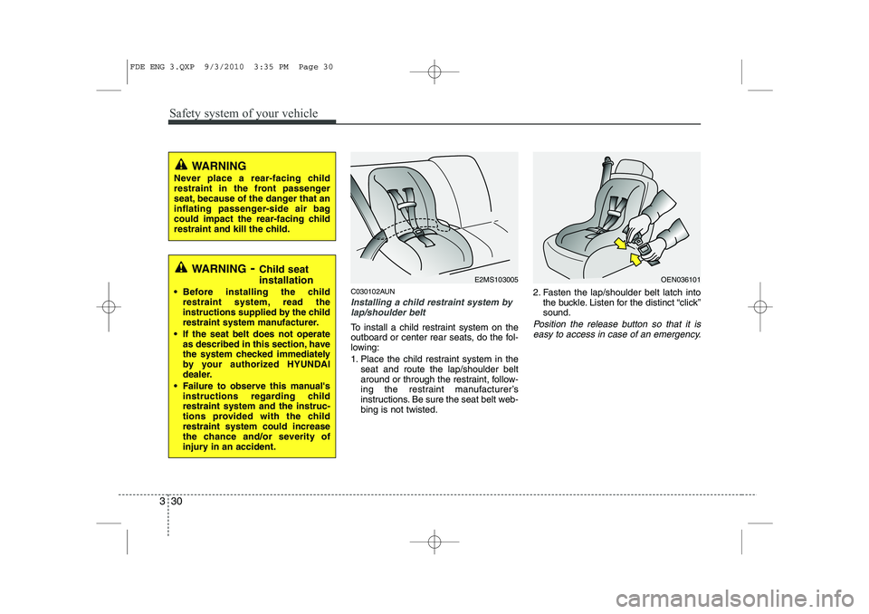 HYUNDAI I30 2012 Owners Manual Safety system of your vehicle
30
3
C030102AUN
Installing a child restraint system by
lap/shoulder belt
To install a child restraint system on the
outboard or center rear seats, do the fol-
lowing:
1 HYUNDAI I30 2012 Owners Manual Safety system of your vehicle
30
3
C030102AUN
Installing a child restraint system by
lap/shoulder belt
To install a child restraint system on the
outboard or center rear seats, do the fol-
lowing:
1