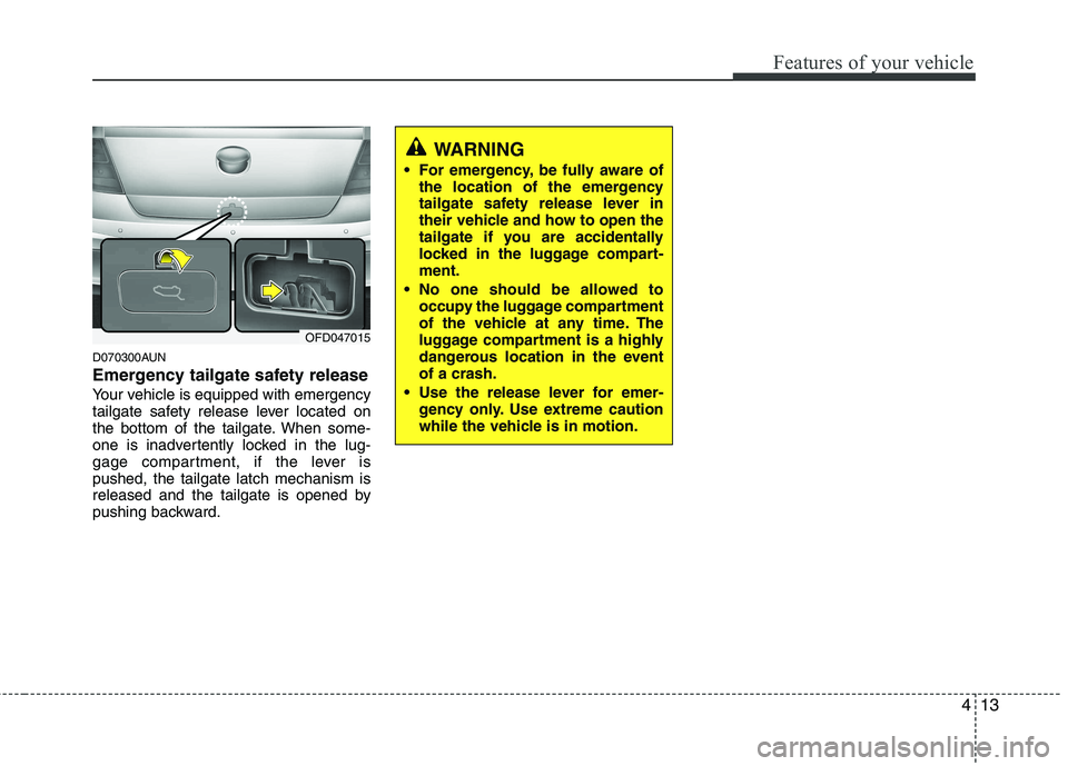 HYUNDAI I30 2012  Owners Manual 413
Features of your vehicle
D070300AUN 
Emergency tailgate safety release
Your vehicle is equipped with emergency 
tailgate safety release lever located on
the bottom of the tailgate. When some-
one 