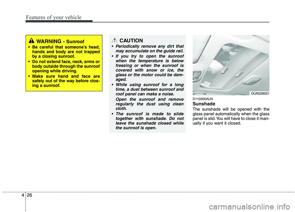HYUNDAI I30 2012  Owners Manual Features of your vehicle
26
4
D110300AUN Sunshade  The sunshade will be opened with the glass panel automatically when the glass
panel is slid. You will have to close it man-
ually if you want it clos