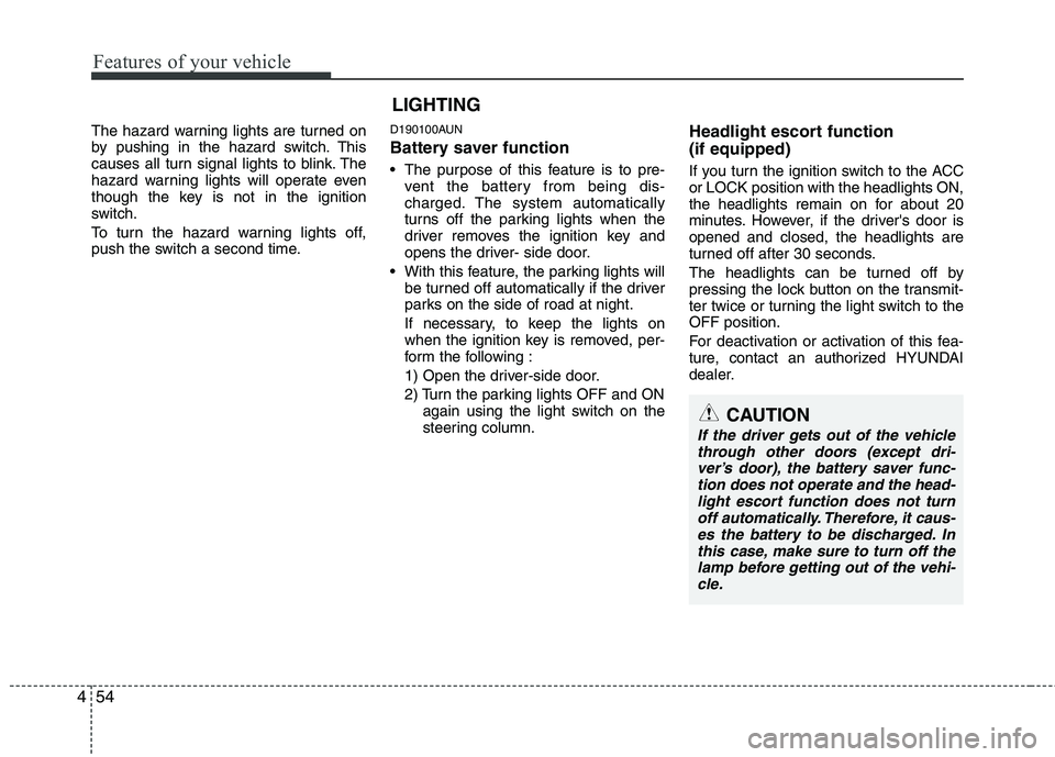 HYUNDAI I30 2012 Owners Manual Features of your vehicle
54
4
The hazard warning lights are turned on
by pushing in the hazard switch. This
causes all turn signal lights to blink. The
hazard warning lights will operate even
though HYUNDAI I30 2012 Owners Manual Features of your vehicle
54
4
The hazard warning lights are turned on
by pushing in the hazard switch. This
causes all turn signal lights to blink. The
hazard warning lights will operate even
though