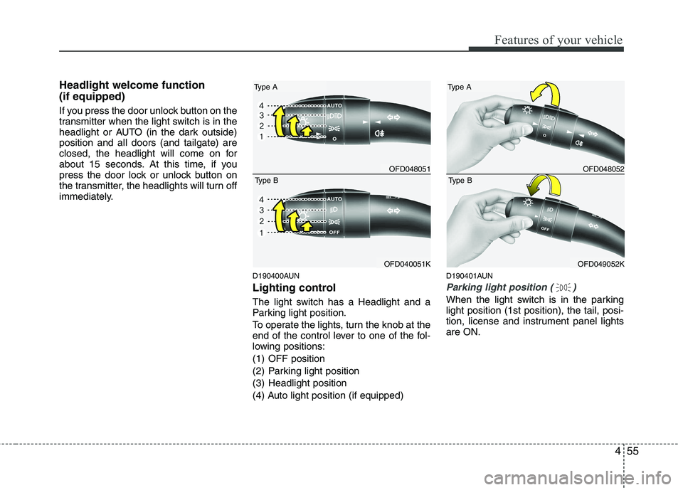 HYUNDAI I30 2012  Owners Manual 455
Features of your vehicle
Headlight welcome function  (if equipped) 
If you press the door unlock button on the 
transmitter when the light switch is in the
headlight or AUTO (in the dark outside)p