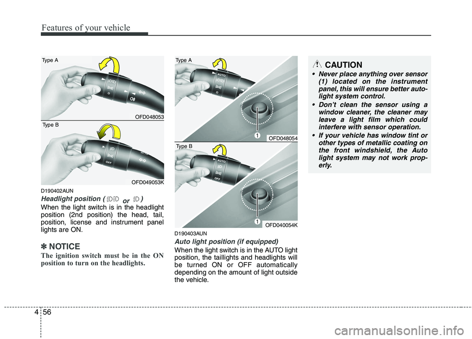 HYUNDAI I30 2012  Owners Manual Features of your vehicle
56
4
D190402AUN
Headlight position (
or )
When the light switch is in the headlight position (2nd position) the head, tail,
position, license and instrument panellights are ON