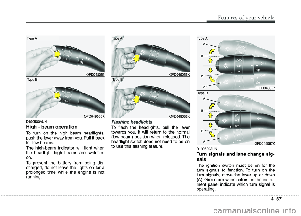 HYUNDAI I30 2012  Owners Manual 457
Features of your vehicle
D190500AUN High - beam operation  
To turn on the high beam headlights, 
push the lever away from you. Pull it back
for low beams. The high-beam indicator will light when 