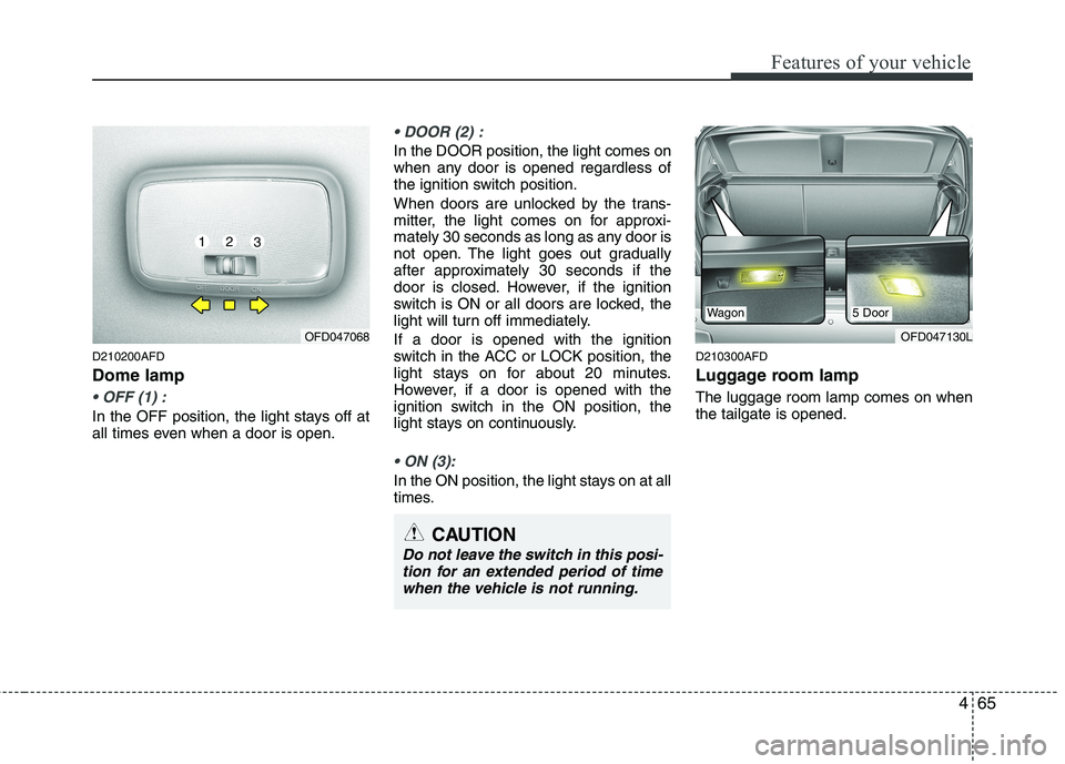 HYUNDAI I30 2012 Owners Manual 465
Features of your vehicle
D210200AFD Dome lamp
In the OFF position, the light stays off at
all times even when a door is open.
In the DOOR position, the light comes on
when any door is opened r HYUNDAI I30 2012 Owners Manual 465
Features of your vehicle
D210200AFD Dome lamp
In the OFF position, the light stays off at
all times even when a door is open.
In the DOOR position, the light comes on
when any door is opened r