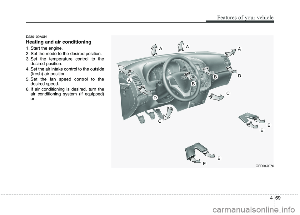 HYUNDAI I30 2012  Owners Manual 469
Features of your vehicle
D230100AUN Heating and air conditioning 
1. Start the engine. 
2. Set the mode to the desired position.
3. Set the temperature control to thedesired position.
4. Set the a