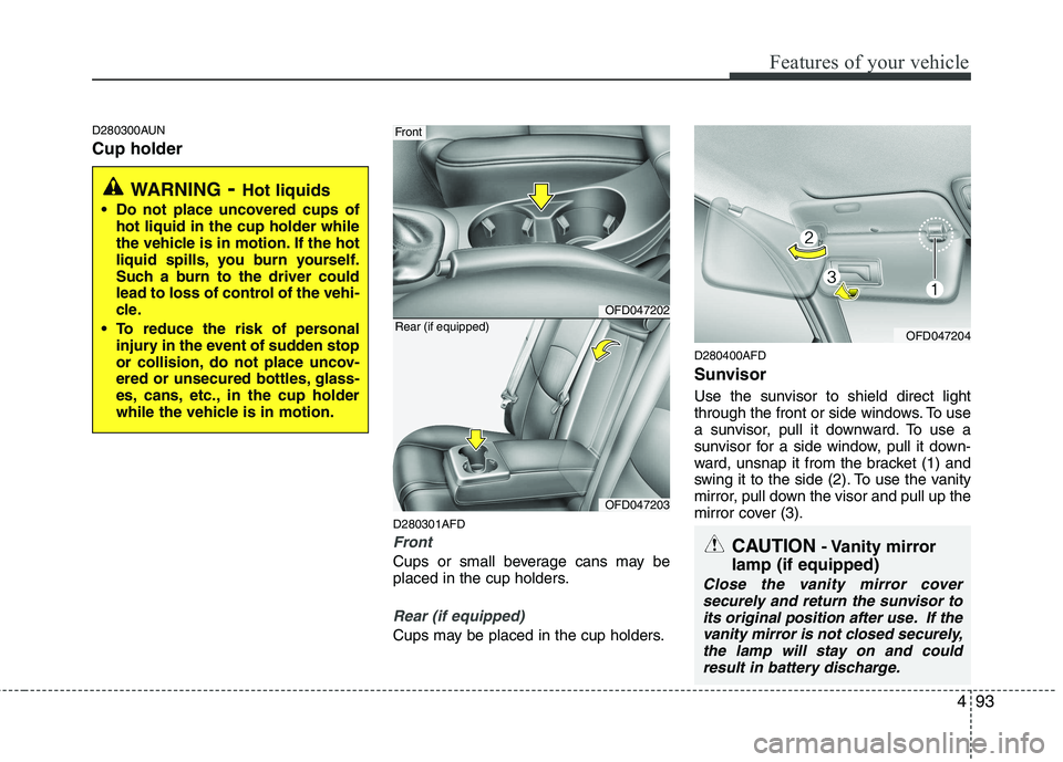 HYUNDAI I30 2012 Owners Manual 493
Features of your vehicle
D280300AUN Cup holderD280301AFD
Front
Cups or small beverage cans may be
placed in the cup holders.
Rear (if equipped)
Cups may be placed in the cup holders.D280400AFD
S HYUNDAI I30 2012 Owners Manual 493
Features of your vehicle
D280300AUN Cup holderD280301AFD
Front
Cups or small beverage cans may be
placed in the cup holders.
Rear (if equipped)
Cups may be placed in the cup holders.D280400AFD
S