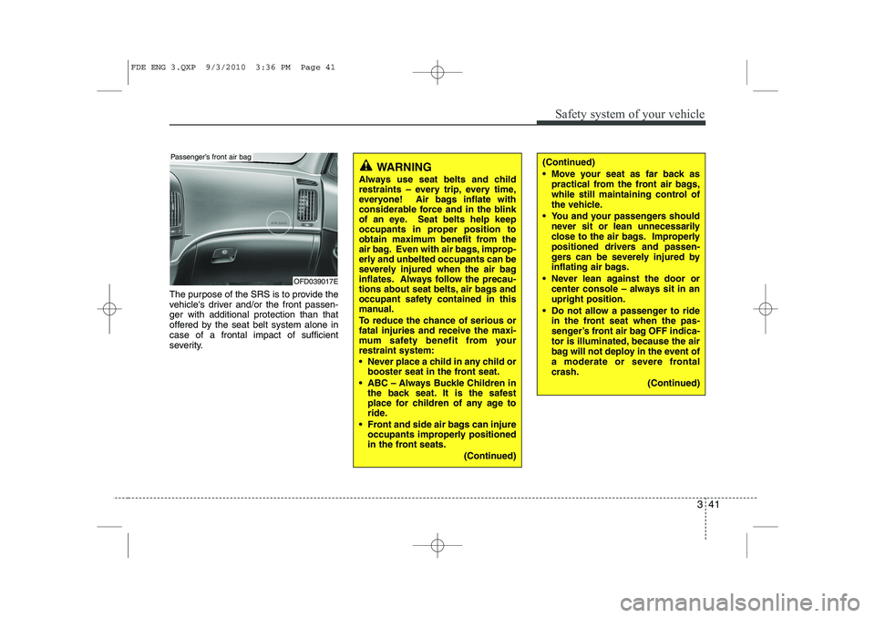 HYUNDAI I30 2012 Owners Manual 341
Safety system of your vehicle
The purpose of the SRS is to provide the
vehicles driver and/or the front passen-ger with additional protection than that
offered by the seat belt system alone inca HYUNDAI I30 2012 Owners Manual 341
Safety system of your vehicle
The purpose of the SRS is to provide the
vehicles driver and/or the front passen-ger with additional protection than that
offered by the seat belt system alone inca