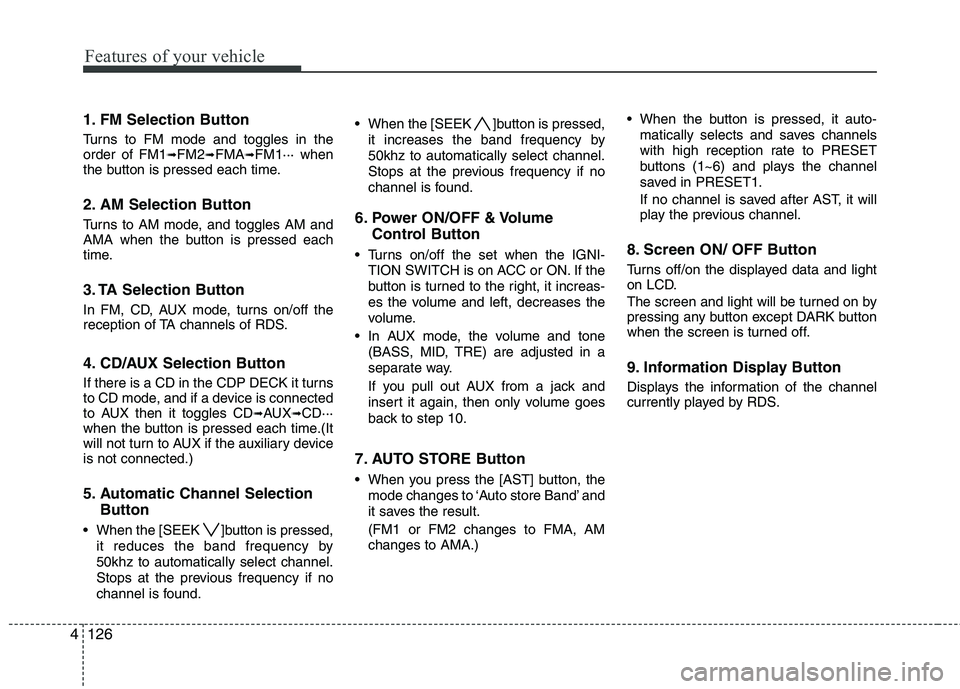 HYUNDAI I30 2012 Owners Manual Features of your vehicle
126
4
1. FM Selection Button
Turns to FM mode and toggles in the order of FM1 ➟FM2 ➟FMA ➟FM1··· when
the button is pressed each time.
2. AM Selection Button
Turns HYUNDAI I30 2012 Owners Manual Features of your vehicle
126
4
1. FM Selection Button
Turns to FM mode and toggles in the order of FM1 ➟FM2 ➟FMA ➟FM1··· when
the button is pressed each time.
2. AM Selection Button
Turns