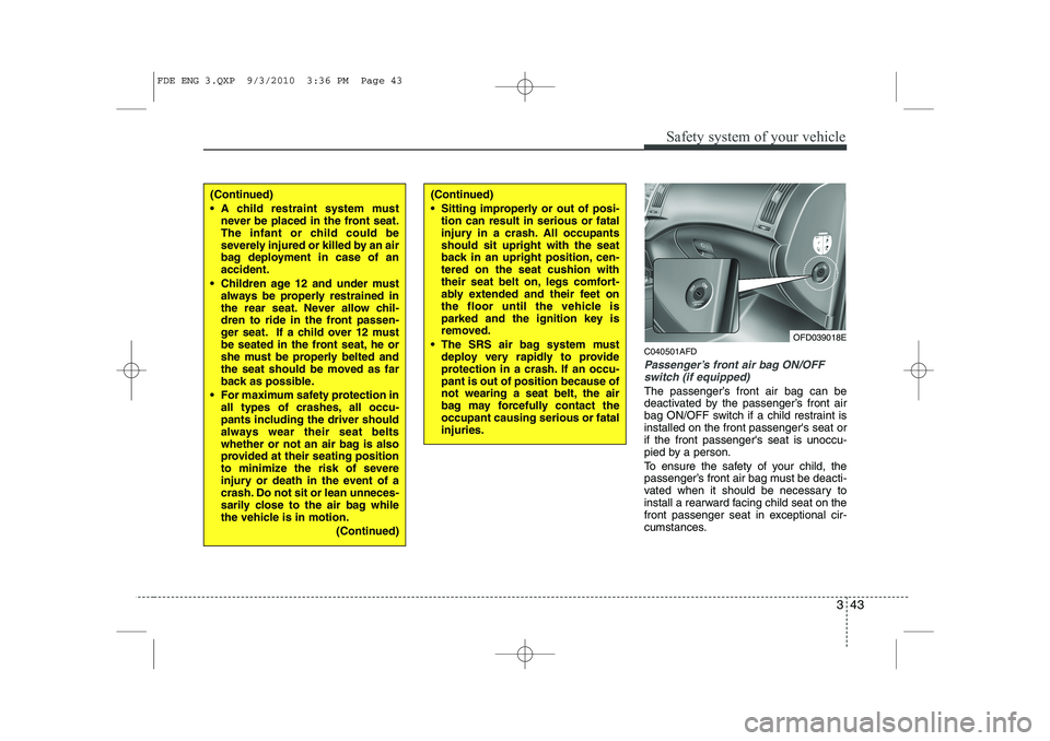HYUNDAI I30 2012 Owners Manual 343
Safety system of your vehicle
C040501AFD
Passenger’s front air bag ON/OFFswitch (if equipped)
The passenger’s front air bag can be
deactivated by the passenger’s front air
bag ON/OFF switch HYUNDAI I30 2012 Owners Manual 343
Safety system of your vehicle
C040501AFD
Passenger’s front air bag ON/OFFswitch (if equipped)
The passenger’s front air bag can be
deactivated by the passenger’s front air
bag ON/OFF switch