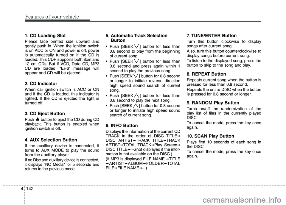 HYUNDAI I30 2012 Owners Manual Features of your vehicle
142
4
1. CD Loading Slot
Please face printed side upward and
gently push in. When the ignition switch
is on ACC or ON and power is off, power
is automatically turned on if t HYUNDAI I30 2012 Owners Manual Features of your vehicle
142
4
1. CD Loading Slot
Please face printed side upward and
gently push in. When the ignition switch
is on ACC or ON and power is off, power
is automatically turned on if t