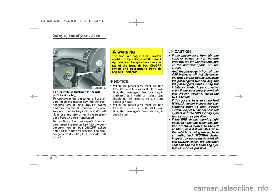 HYUNDAI I30 2012  Owners Manual Safety system of your vehicle
44
3
To deactivate or reactivate the passen- 
ger’s front air bag: 
To deactivate the passenger’s front air 
bag, insert the master key into the pas-
senger’s front