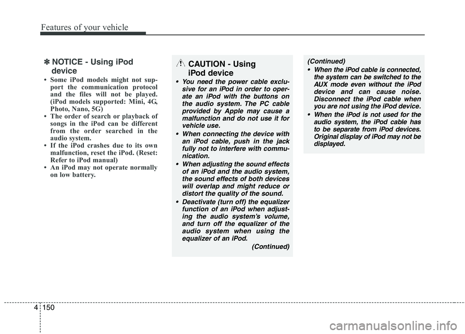 HYUNDAI I30 2012 Owners Manual Features of your vehicle
150
4
✽✽
NOTICE - Using iPod
device
Some iPod models might not sup- port the communication protocol
and the files will not be played.
(iPod models supported: Mini, 4G,
HYUNDAI I30 2012 Owners Manual Features of your vehicle
150
4
✽✽
NOTICE - Using iPod
device
Some iPod models might not sup- port the communication protocol
and the files will not be played.
(iPod models supported: Mini, 4G,