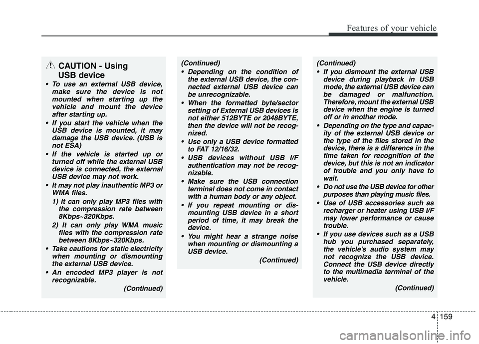 HYUNDAI I30 2012 Owners Manual 4159
Features of your vehicle
CAUTION - Using
USB device
To use an external USB device, make sure the device is notmounted when starting up thevehicle and mount the deviceafter starting up.
If you HYUNDAI I30 2012 Owners Manual 4159
Features of your vehicle
CAUTION - Using
USB device
To use an external USB device, make sure the device is notmounted when starting up thevehicle and mount the deviceafter starting up.
If you