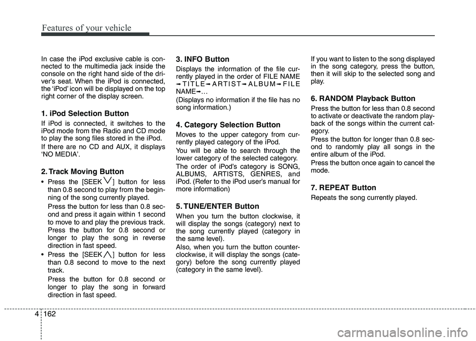 HYUNDAI I30 2012 Owners Manual Features of your vehicle
162
4
In case the iPod exclusive cable is con-
nected to the multimedia jack inside the
console on the right hand side of the dri-
ver’s seat. When the iPod is connected,
t HYUNDAI I30 2012 Owners Manual Features of your vehicle
162
4
In case the iPod exclusive cable is con-
nected to the multimedia jack inside the
console on the right hand side of the dri-
ver’s seat. When the iPod is connected,
t