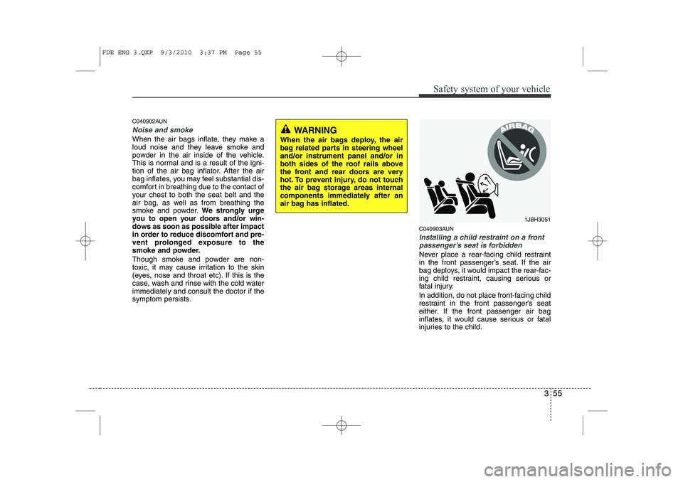 HYUNDAI I30 2012 Owners Manual 355
Safety system of your vehicle
C040902AUN
Noise and smoke
When the air bags inflate, they make a
loud noise and they leave smoke and
powder in the air inside of the vehicle.
This is normal and is HYUNDAI I30 2012 Owners Manual 355
Safety system of your vehicle
C040902AUN
Noise and smoke
When the air bags inflate, they make a
loud noise and they leave smoke and
powder in the air inside of the vehicle.
This is normal and is