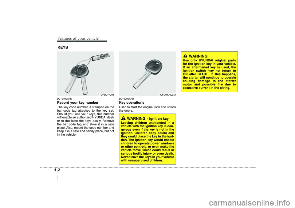 HYUNDAI I30 2012 Owners Manual Features of your vehicle
2
4
D010100AFD
Record your key number
The key code number is stamped on the
bar code tag attached to the key set.
Should you lose your keys, this number
will enable an auth HYUNDAI I30 2012 Owners Manual Features of your vehicle
2
4
D010100AFD
Record your key number
The key code number is stamped on the
bar code tag attached to the key set.
Should you lose your keys, this number
will enable an auth