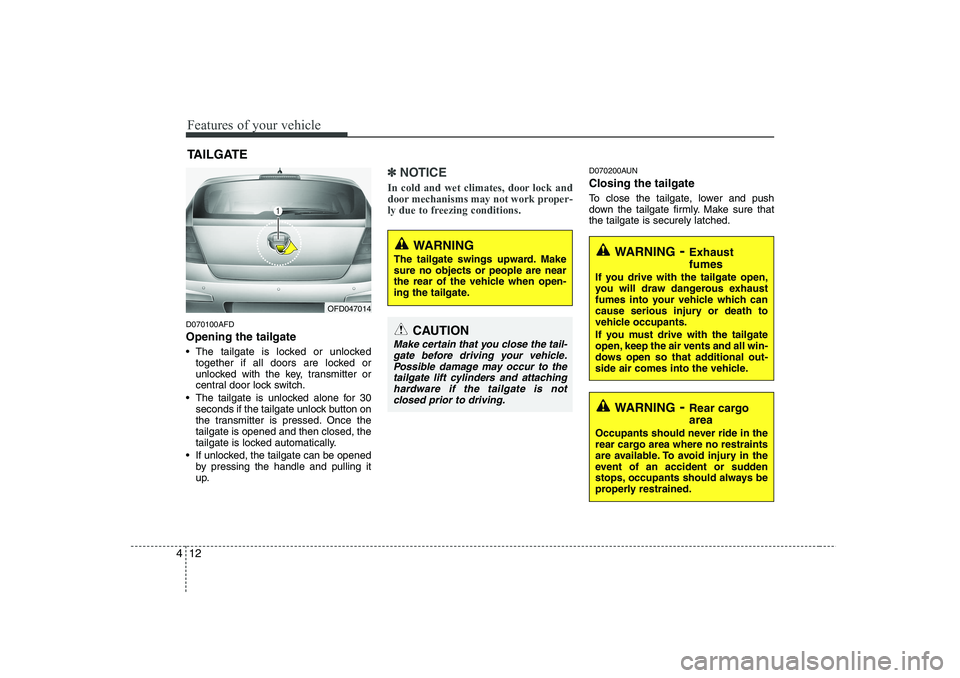 HYUNDAI I30 2012 Owners Manual Features of your vehicle
12
4
D070100AFD Opening the tailgate
The tailgate is locked or unlocked
together if all doors are locked or
unlocked with the key, transmitter or
central door lock switch. HYUNDAI I30 2012 Owners Manual Features of your vehicle
12
4
D070100AFD Opening the tailgate
The tailgate is locked or unlocked
together if all doors are locked or
unlocked with the key, transmitter or
central door lock switch.