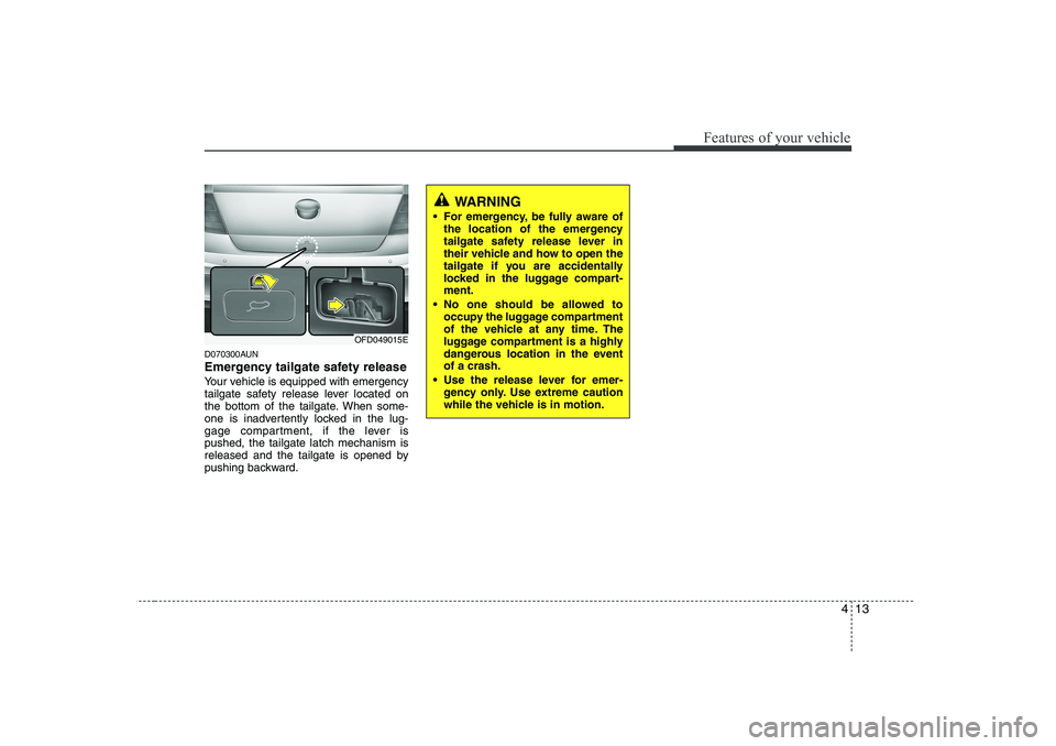 HYUNDAI I30 2012  Owners Manual 413
Features of your vehicle
D070300AUN 
Emergency tailgate safety release
Your vehicle is equipped with emergency 
tailgate safety release lever located on
the bottom of the tailgate. When some-
one 
