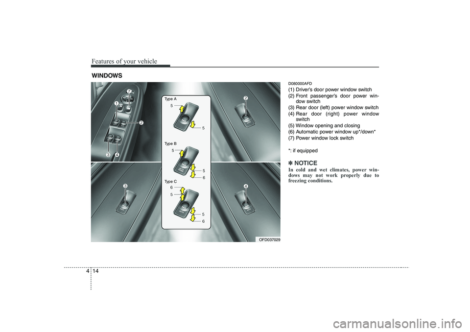 HYUNDAI I30 2012  Owners Manual Features of your vehicle
14
4
D080000AFD 
(1) Driver’s door power window switch
(2) Front passenger’s door power win-
dow switch
(3) Rear door (left) power window switch(4)  Rear door (right) powe