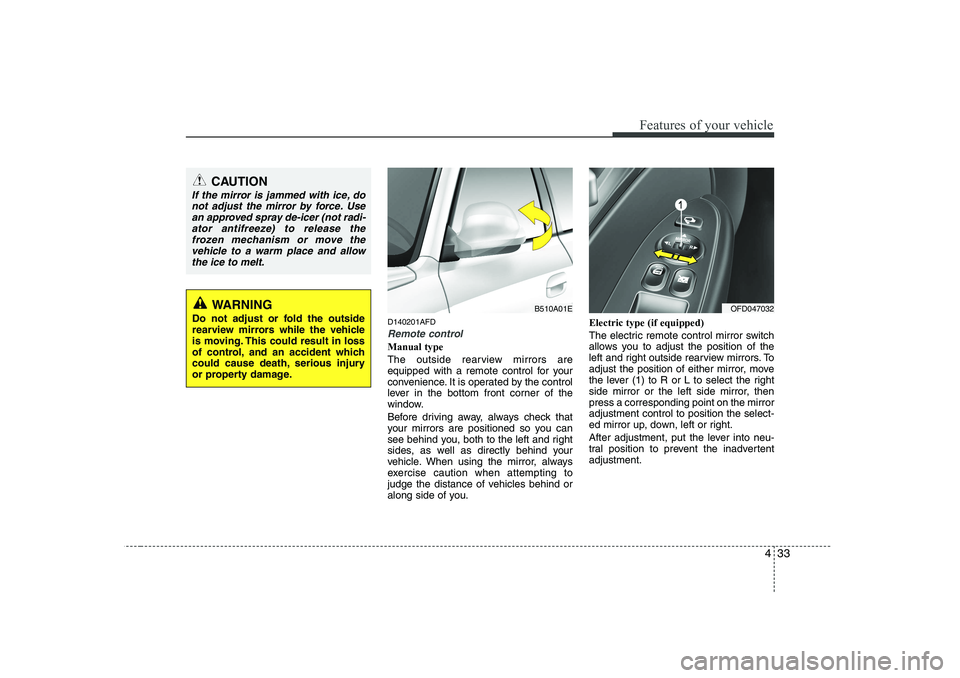 HYUNDAI I30 2011  Owners Manual 433
Features of your vehicle
D140201AFD
Remote control
Manual type 
The outside rearview mirrors are 
equipped with a remote control for your
convenience. It is operated by the control
lever in the bo