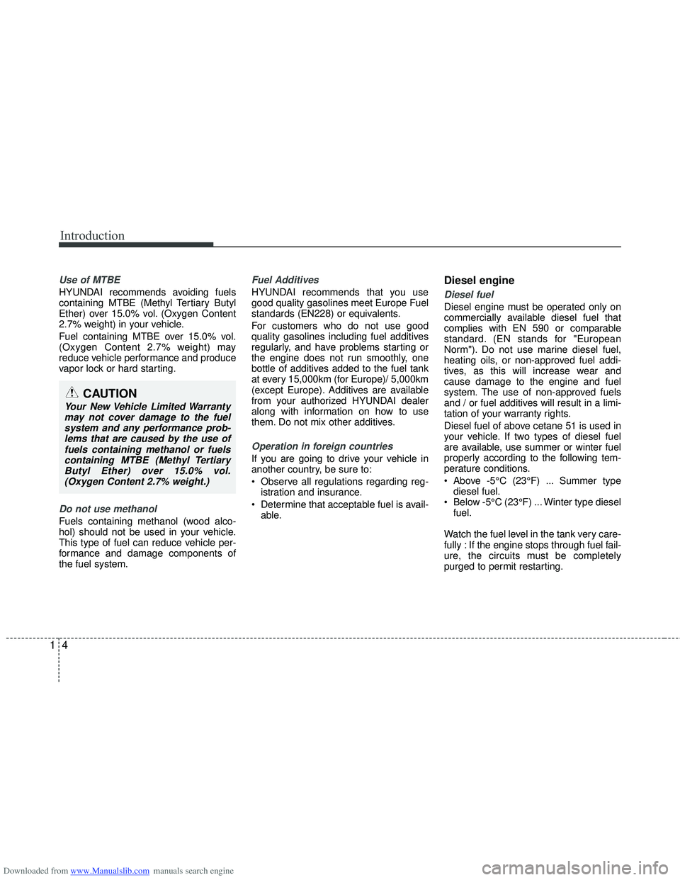 HYUNDAI I40 2015 Owners Manual Downloaded from www.Manualslib.com manuals search engine Introduction
41
Use of MTBE
HYUNDAI recommends avoiding fuels
containing MTBE (Methyl Tertiary Butyl
Ether) over 15.0% vol. (Oxygen Content
2.7 HYUNDAI I40 2015 Owners Manual Downloaded from www.Manualslib.com manuals search engine Introduction
41
Use of MTBE
HYUNDAI recommends avoiding fuels
containing MTBE (Methyl Tertiary Butyl
Ether) over 15.0% vol. (Oxygen Content
2.7