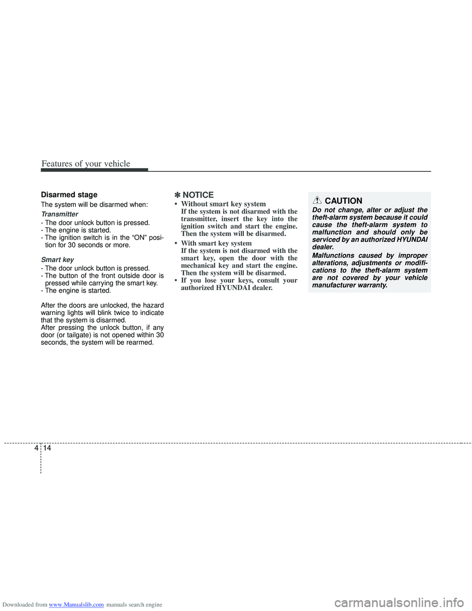 HYUNDAI I40 2015 Owners Manual Downloaded from www.Manualslib.com manuals search engine Features of your vehicle
14
4
Disarmed stage
The system will be disarmed when:
Transmitter
- The door unlock button is pressed.
- The engine is HYUNDAI I40 2015 Owners Manual Downloaded from www.Manualslib.com manuals search engine Features of your vehicle
14
4
Disarmed stage
The system will be disarmed when:
Transmitter
- The door unlock button is pressed.
- The engine is