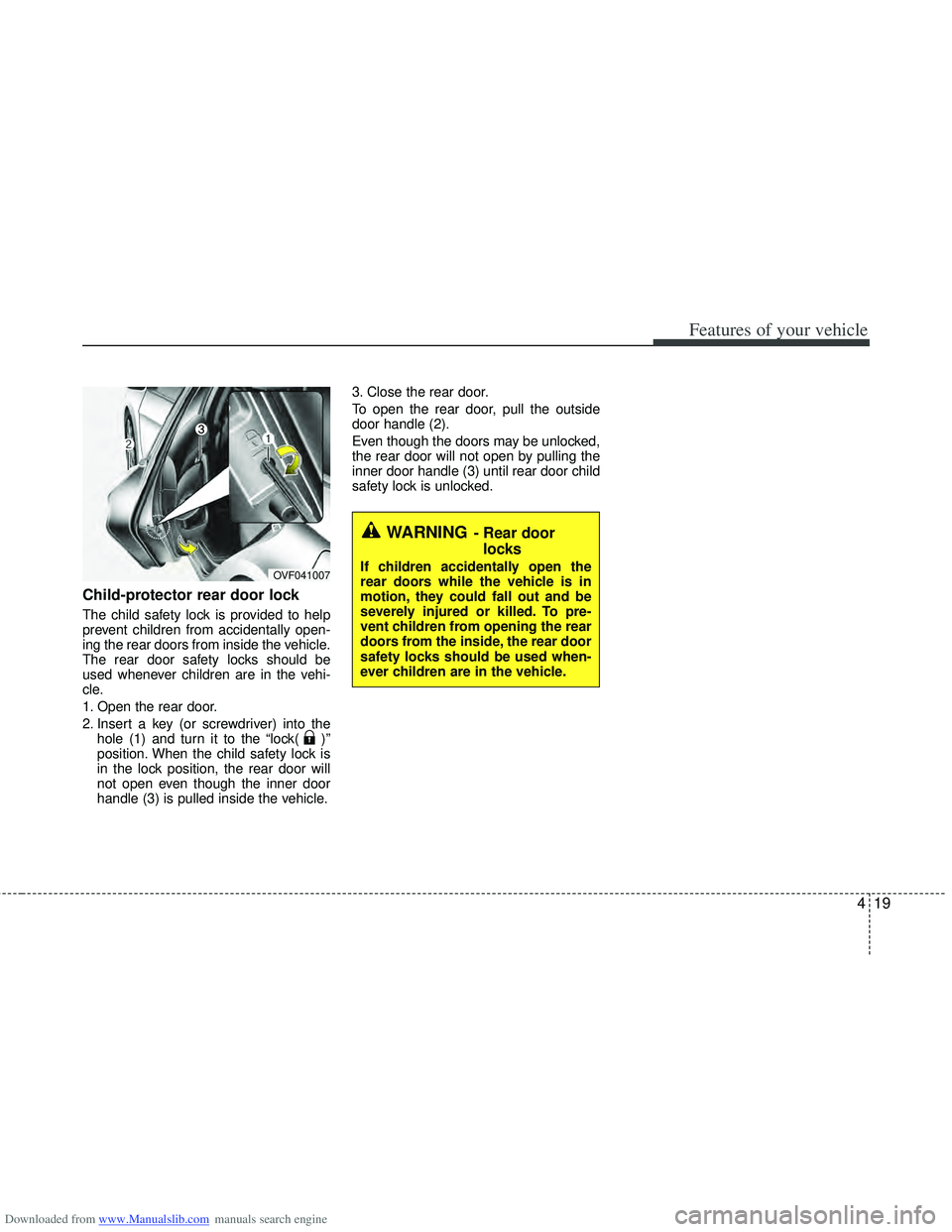 HYUNDAI I40 2015 Owners Manual Downloaded from www.Manualslib.com manuals search engine 419
Features of your vehicle
Child-protector rear door lock
The child safety lock is provided to help
prevent children from accidentally open-
HYUNDAI I40 2015 Owners Manual Downloaded from www.Manualslib.com manuals search engine 419
Features of your vehicle
Child-protector rear door lock
The child safety lock is provided to help
prevent children from accidentally open-