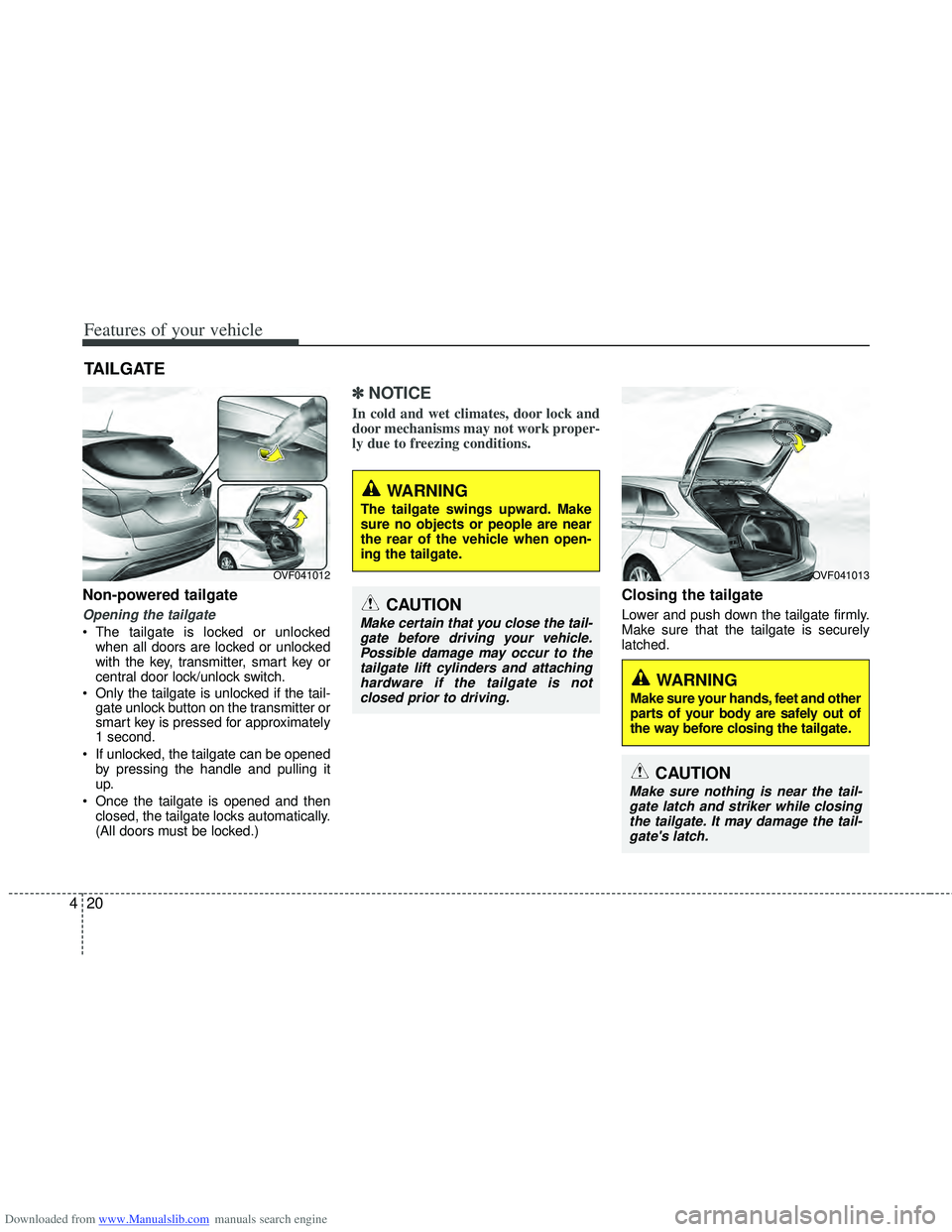 HYUNDAI I40 2015 Owners Manual Downloaded from www.Manualslib.com manuals search engine Features of your vehicle
20
4
Non-powered tailgate
Opening the tailgate
The tailgate is locked or unlocked
when all doors are locked or unlock HYUNDAI I40 2015 Owners Manual Downloaded from www.Manualslib.com manuals search engine Features of your vehicle
20
4
Non-powered tailgate
Opening the tailgate
The tailgate is locked or unlocked
when all doors are locked or unlock