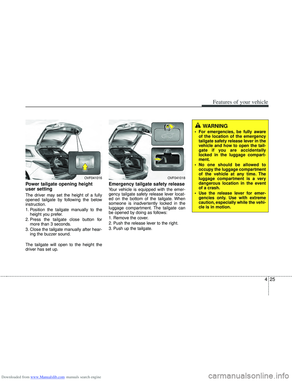 HYUNDAI I40 2015 Owners Manual Downloaded from www.Manualslib.com manuals search engine 425
Features of your vehicle
Power tailgate opening height
user setting
The driver may set the height of a fully
opened tailgate by following t HYUNDAI I40 2015 Owners Manual Downloaded from www.Manualslib.com manuals search engine 425
Features of your vehicle
Power tailgate opening height
user setting
The driver may set the height of a fully
opened tailgate by following t